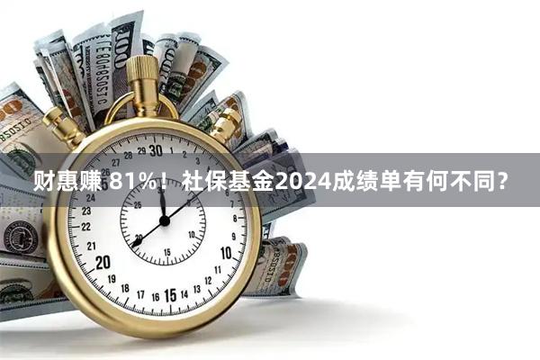 财惠赚 81%！社保基金2024成绩单有何不同？
