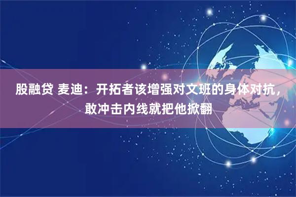 股融贷 麦迪：开拓者该增强对文班的身体对抗，敢冲击内线就把他掀翻